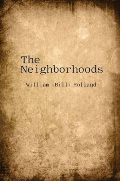 The Neighborhoods by William (Bill) Holland 9781480919839