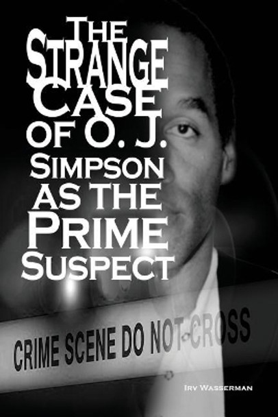 The Strange Case of O. J. Simpson as the Prime Suspect by Irv Wasserman 9781480944220