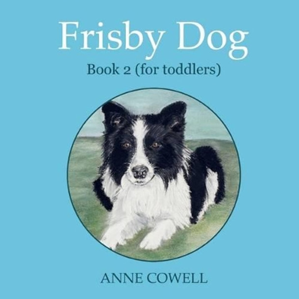 Frisby Dog - Book 2 (for toddlers) by Anne Cowell 9781480240384
