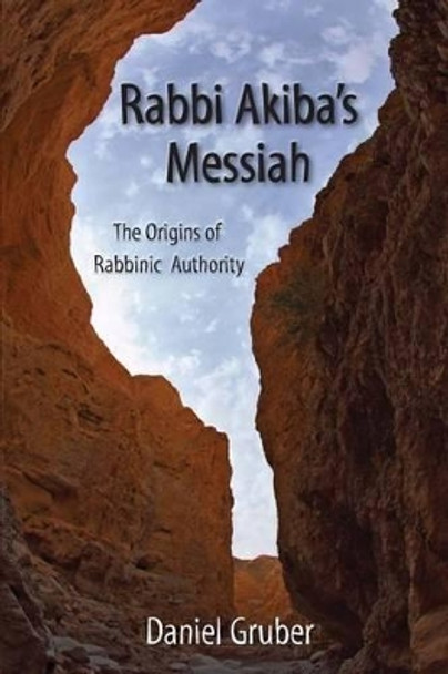 Rabbi Akiba's Messiah: The Origins of Rabbinic Authority by Daniel Gruber 9781480259560