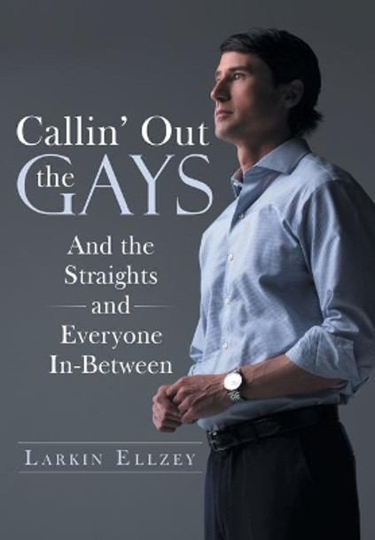 Callin' Out the Gays: And the Straights and Everyone In-Between by Larkin Ellzey 9781480886889