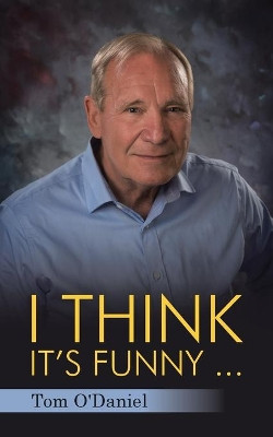 I Think It's Funny ... by Tom O'Daniel 9781480892002