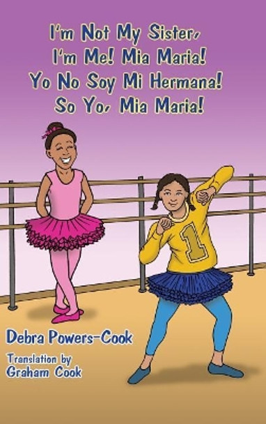 I'm Not My Sister, I'm Me! Mia Maria!: Yo No Soy Mi Hermana! So Yo, Mia Maria! by Debra Powers-Cook 9781480917651