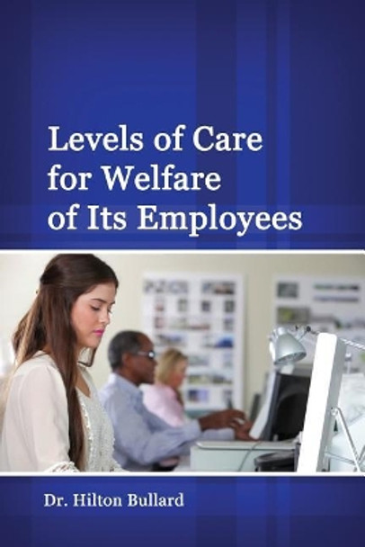 Levels of Care for Welfare of Its Employees by Hilton Bullard 9781480939912