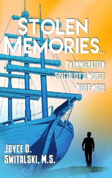 Stolen Memories...: An Immigration Specialist's Worst Night-mare by M S Joyce D Switalski 9781480986770