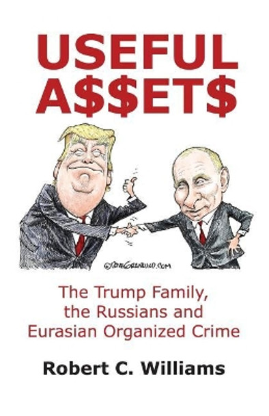 Useful Assets: The Trump Family, the Russians and Eurasian Organized Crime by Robert C Williams 9781480987739