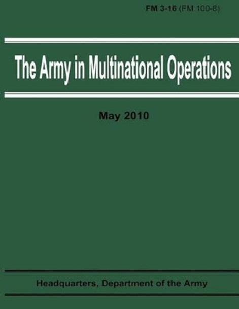 The Army in Multinational Operations (FM 3-16 / FM 100-8) by Department Of the Army 9781481003353