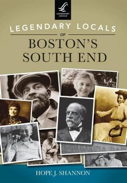 Legendary Locals of Boston's South End, Massachusetts by Hope J. Shannon 9781467101127