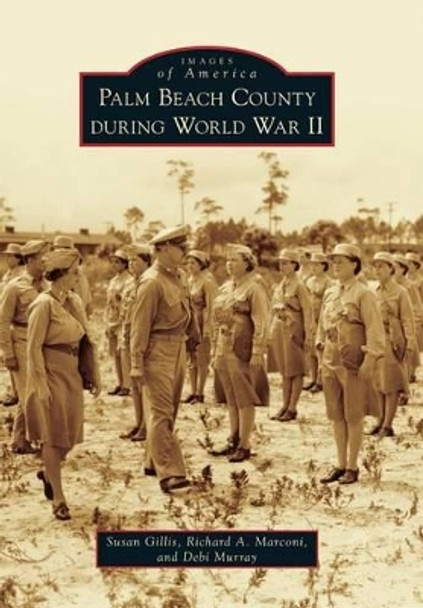 Palm Beach County During World War II by Susan Gillis 9781467114011