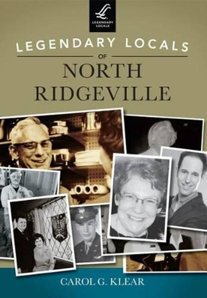 Legendary Locals of North Ridgeville, Ohio by Carol G Klear 9781467101448