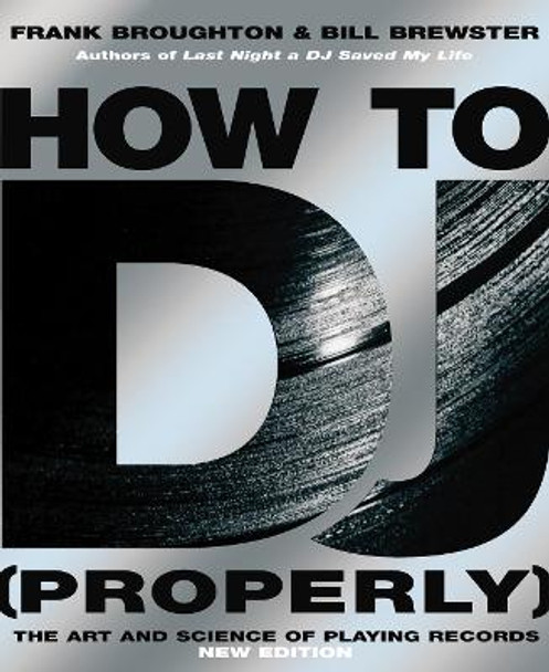 How To DJ (Properly): The Art And Science Of Playing Records by Frank Broughton