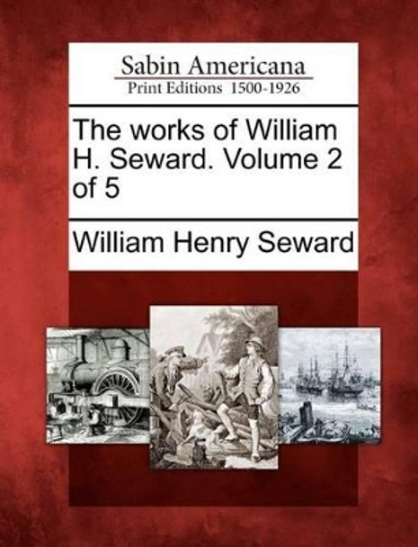 The Works of William H. Seward. Volume 2 of 5 by William Henry Seward 9781275790155