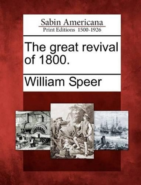 The Great Revival of 1800. by William Speer 9781275802513