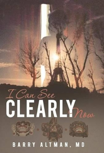 I Can See Clearly Now by Barry Altman MD 9781491718001