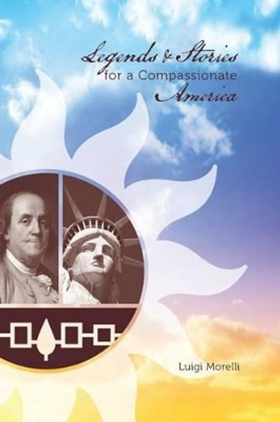 Legends and Stories for a Compassionate America by Luigi Morelli 9781491727454