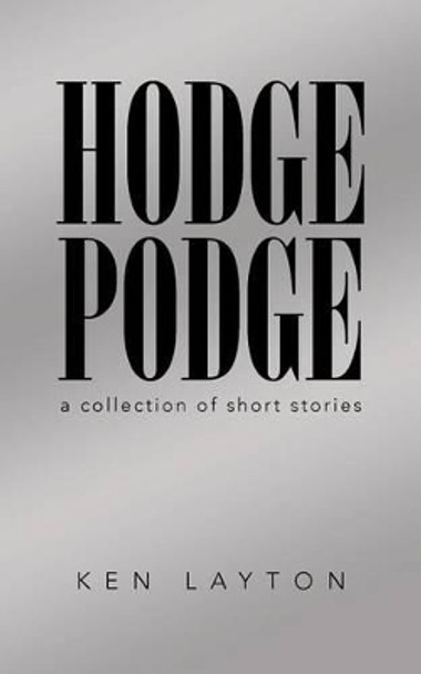 Hodge Podge: A Collection of Short Stories by Ken Layton 9781491765234