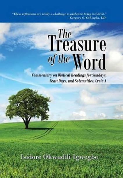 The Treasure of the Word: Commentary on Biblical Readings for Sundays, Feast Days, and Solemnities, Cycle a by Isidore Okwudili Igwegbe 9781491767948