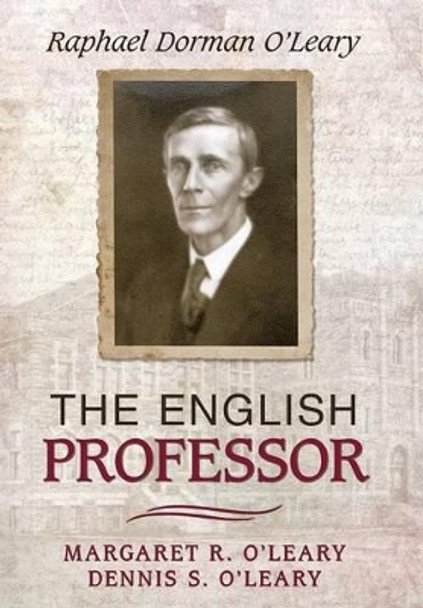 The English Professor: Raphael Dorman O'Leary by Margaret R O'Leary 9781491773307