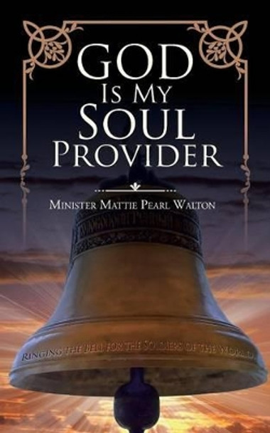 God Is My Soul Provider by Minister Mattie Pearl Walton 9781491775912