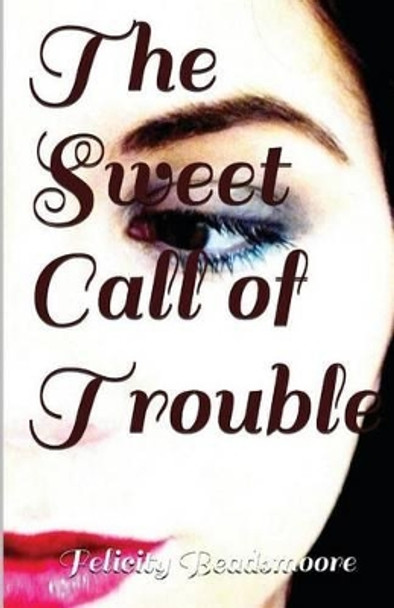 The Sweet Call of Trouble by Felicity Beadsmoore 9781492103882