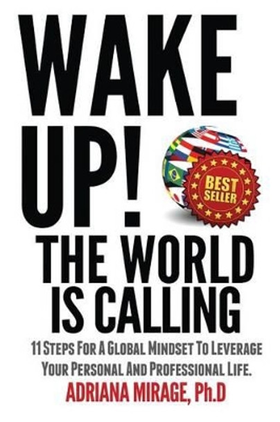 Wake Up! The World Is Calling: 11 Steps for A Global Mindset to Leverage Your Personal and Professional Life by Adriana Mirage Phd 9781492112808