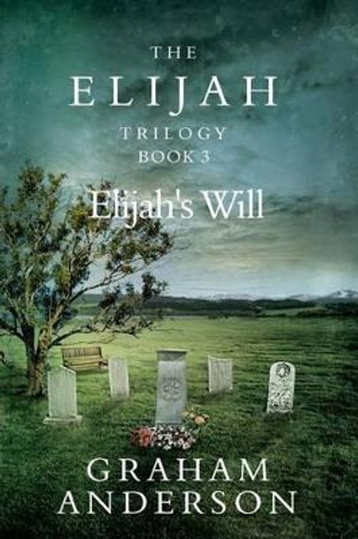 The Elijah Trilogy Book Three: Elijah's Will by Graham Anderson 9781492135333