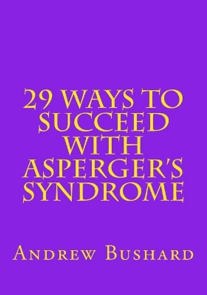 29 Ways To Succeed With Asperger's Syndrome by Andrew Bushard 9781492139560