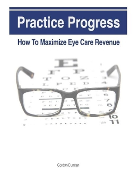 Practice Progress: How to Maximize Eye Care Revenue by Jonathan Grauel 9781492147053