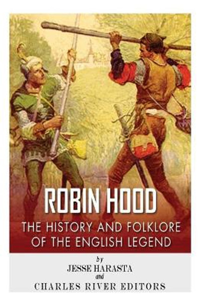 Robin Hood: The History and Folklore of the English Legend by Charles River Editors 9781492194576