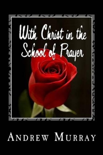 With Christ in the School of Prayer by Andrew Murray 9781492201922