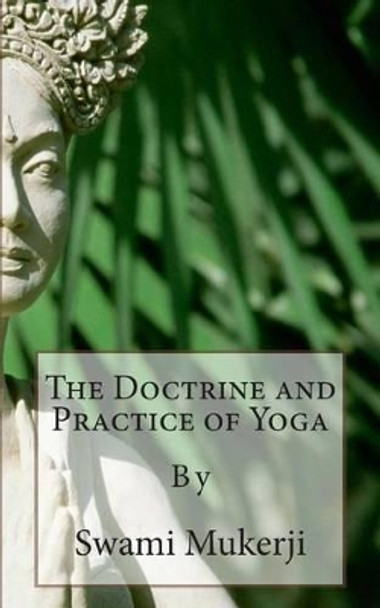 The Doctrine and Practice of Yoga: By by Swami Mukerji 9781492218494