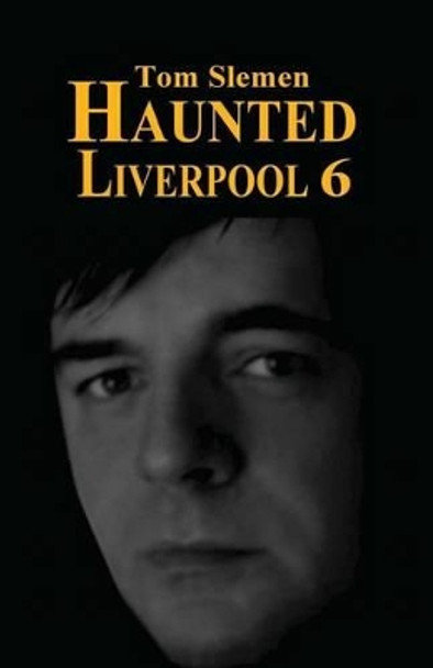 Haunted Liverpool 6 by Tom Slemen 9781492222361
