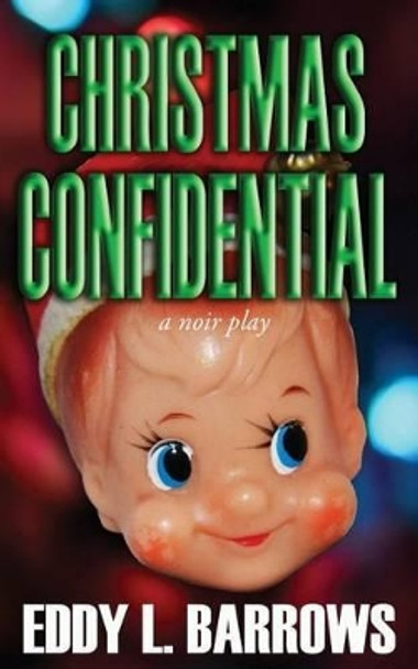 Christmas Confidential: a Christmas noir play by Eddy L Barrows 9781481103664