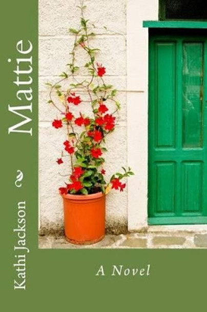 Mattie, A Novel by Kathi Jackson 9781492278948