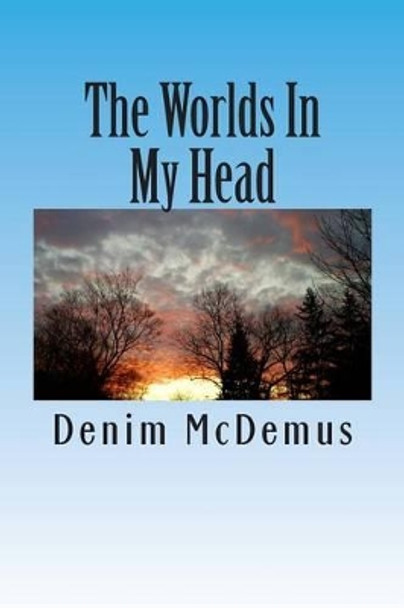 The Worlds In My Head: A collection of stories and essays by Denim McDemus 9781492280217