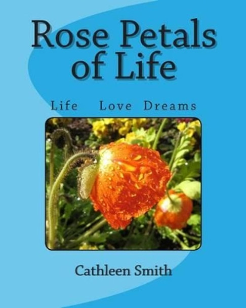 Rose Petals of Life: Rose Petals of Life by Cathleen Ann Smith 9781492300267