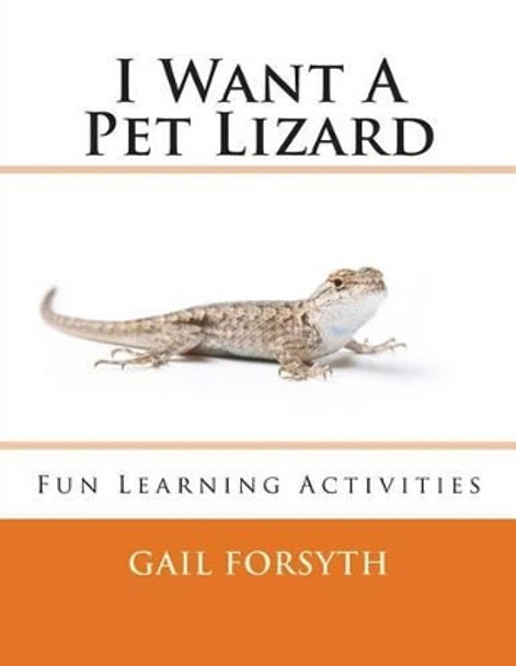 I Want A Pet Lizard by Gail Forsyth 9781492303732