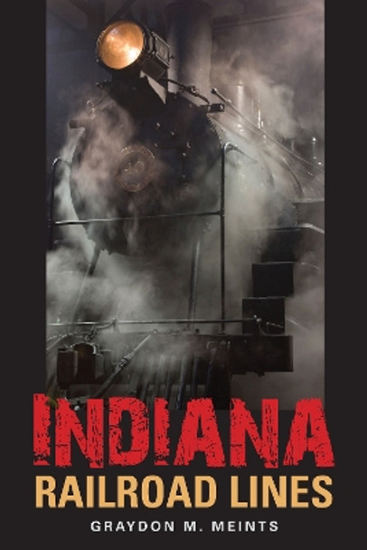 Indiana Railroad Lines by Graydon M. Meints 9780253223593