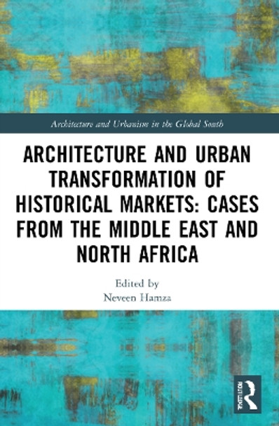 Architecture and Urban Transformation of Historical Markets: Cases from the Middle East and North Africa by Neveen Hamza 9780367697822