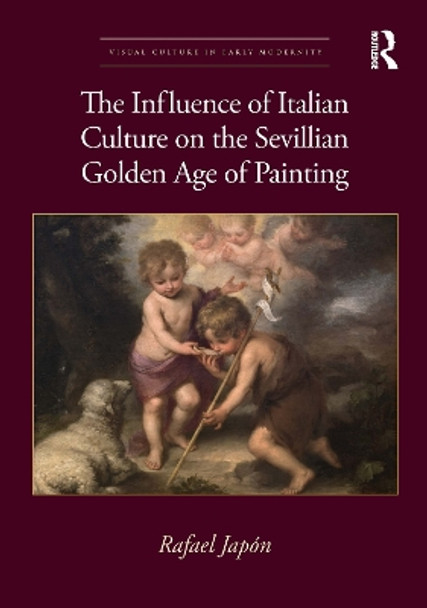 The Influence of Italian Culture on the Sevillian Golden Age of Painting by Rafael Japón 9780367755485