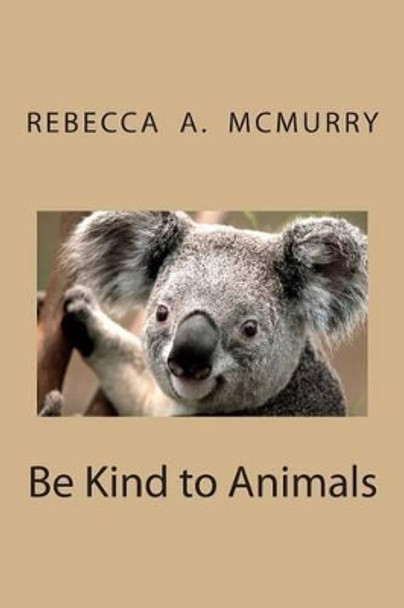 Be Kind to Animals by Rebecca a McMurry 9781481149259