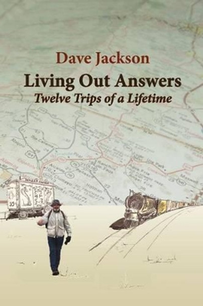 Living Out Answers: Twelve Trips of a Lifetime by Dave Jackson 9781481149990