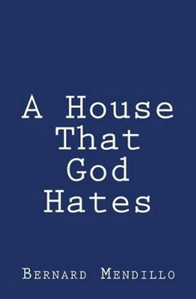 A House That God Hates by Bernard Mendillo 9781481182768