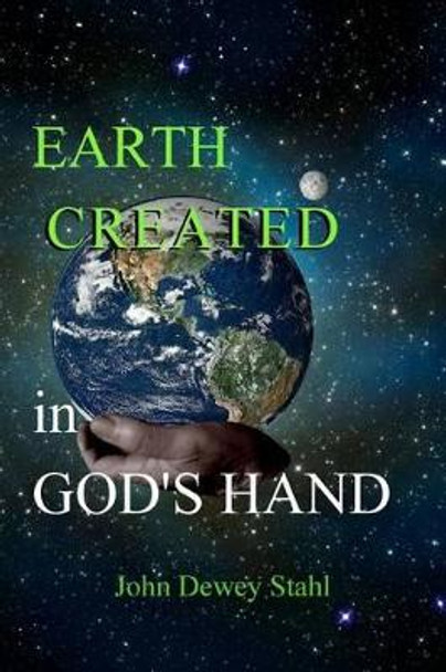 Earth Created: In God's Hand by John Dewey Stahl 9781481205146