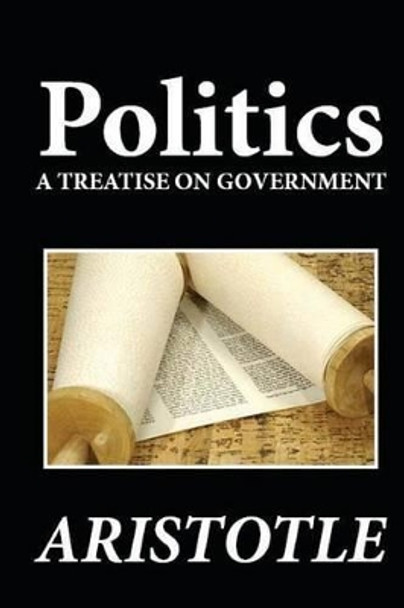 Politics: A Treatise on Government by Aristotle 9781481274654