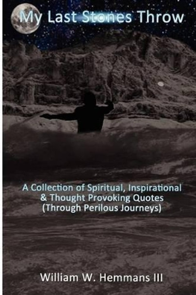 My Last Stones Throw: A Collection of Spiritual, Inspirational & Thought Provoking Quotes (Through Perilous Journeys) by Aldonia Woodie Hemmans 9781481283045