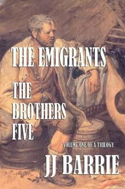 The Emigrants: The Brothers Five: Book One of a Series by J J Barrie 9781481284066