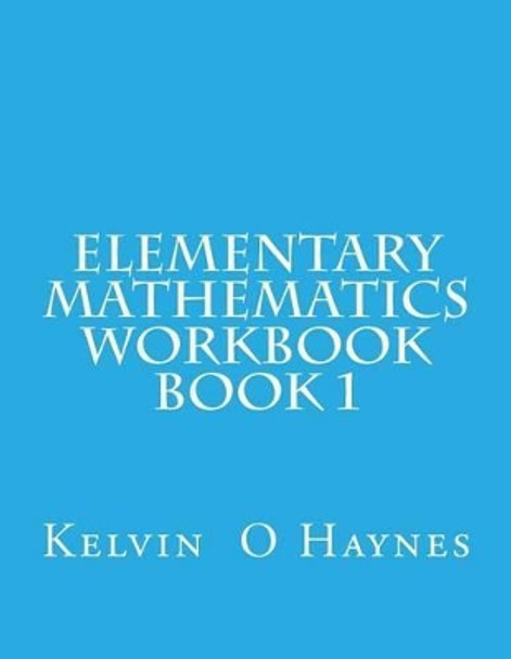 Elementary Mathematics Workbook: Book 1 by Kelvin O Haynes 9781481823463