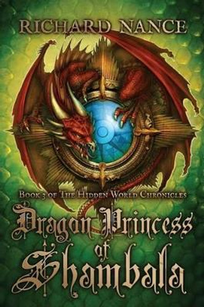 Dragon Princess of Shambala: Book 3 of The Hidden World Chronicles by Richard Nance 9781481908436