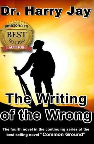 The Writing of the Wrong: The sequel novel to the action adventure novel &quot;No Crimes Beyond Forgiveness.&quot; by Harry Jay 9781481912556